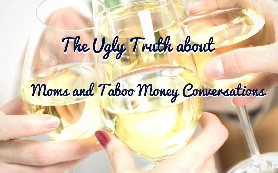 The Ugly Truth about Moms and Taboo Money Conversations