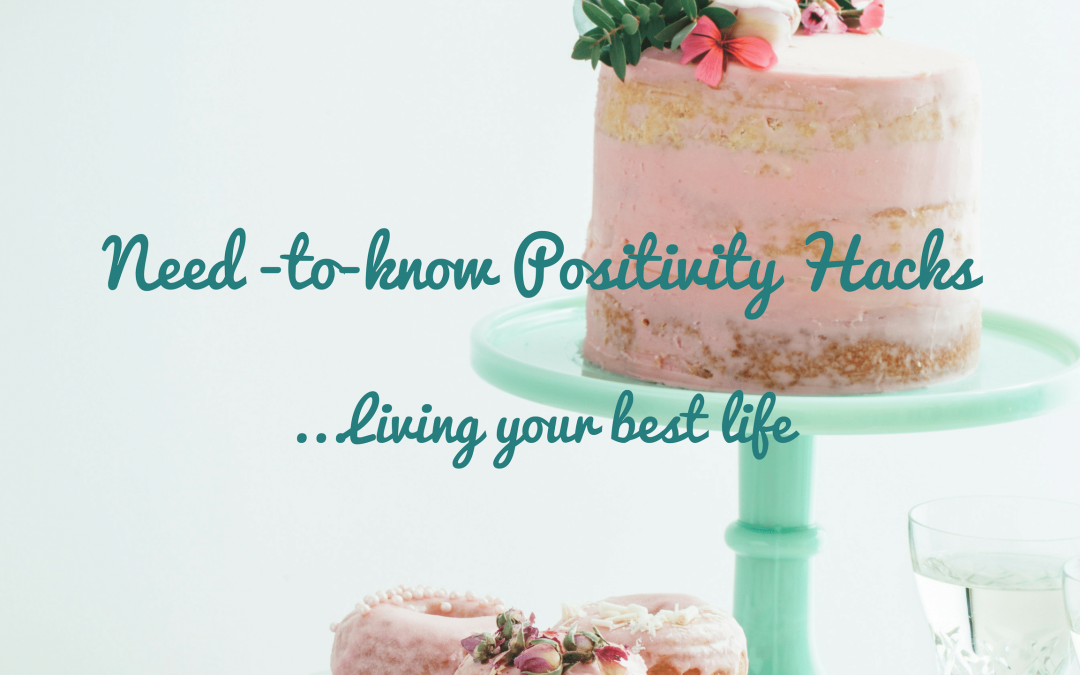 Need-to-know Positivity Hacks – Living your Best Life