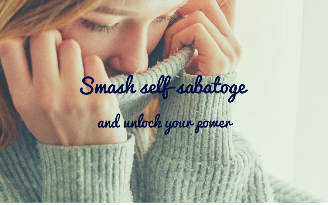 Smash Self-Sabotage and Unlock your Power