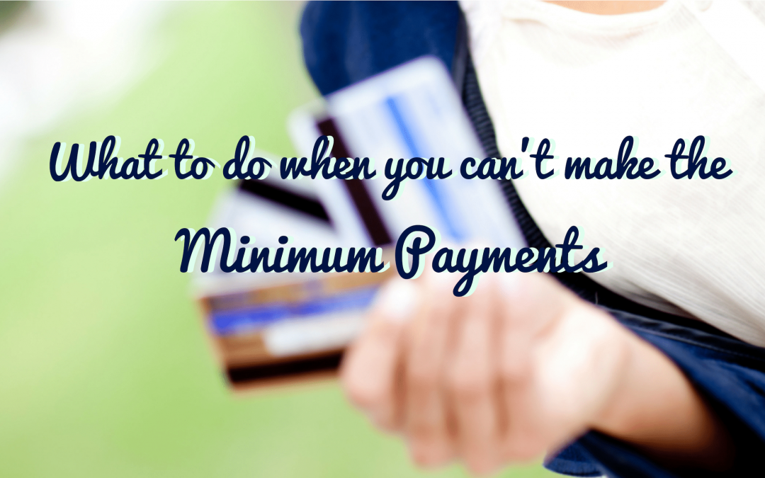 What to do when you can’t make the minimum payments