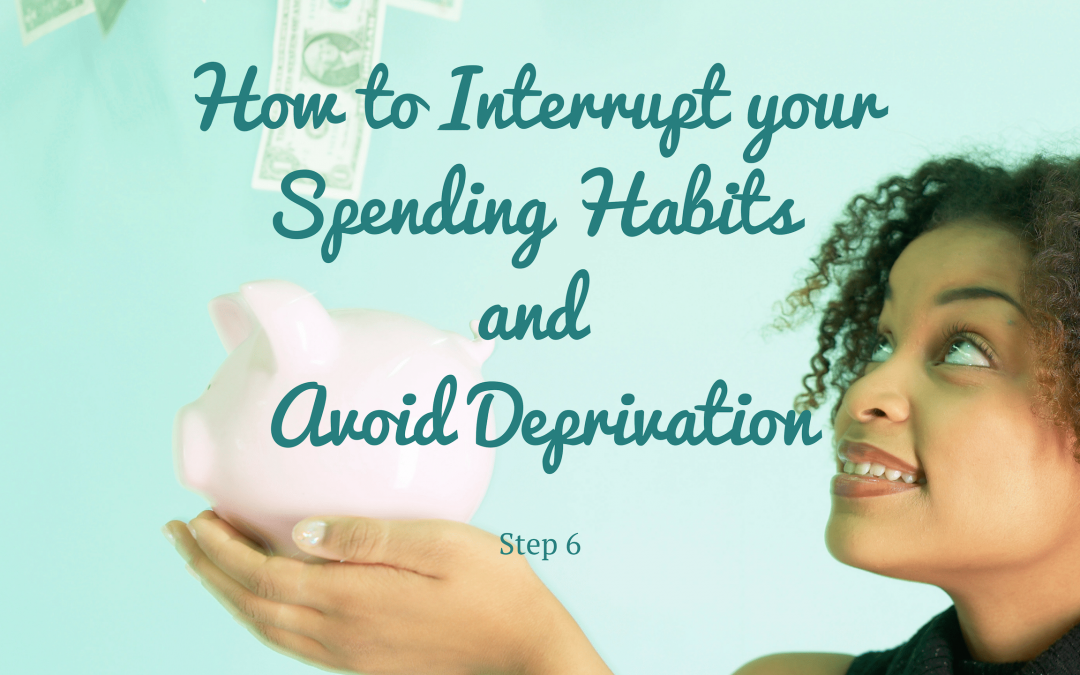 How to Interrupt your Spending Habits and Avoid Deprivation