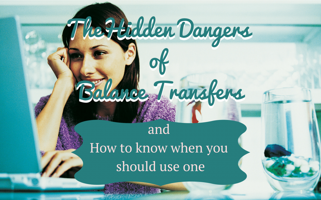 The Hidden Dangers of Balance Transfers – And How to Know When you Should Use Them