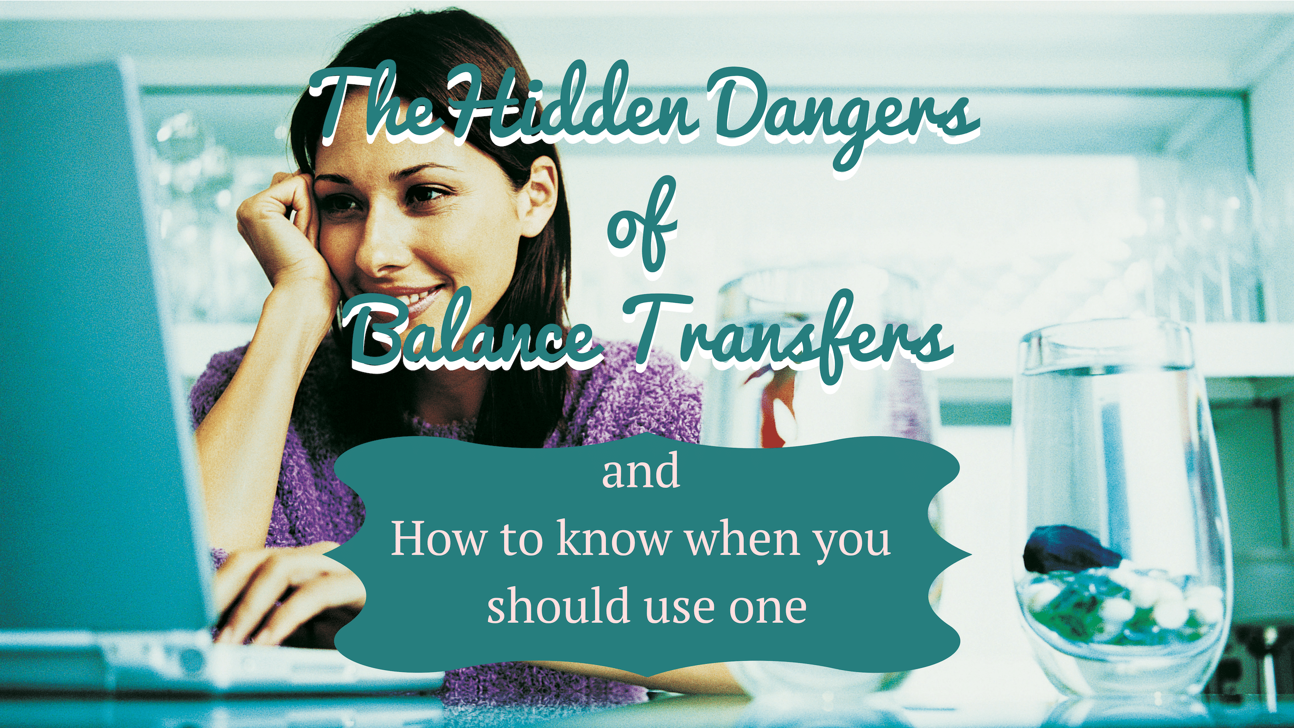 Hidden Dangers of Balance Transfers and How to know when you should use one