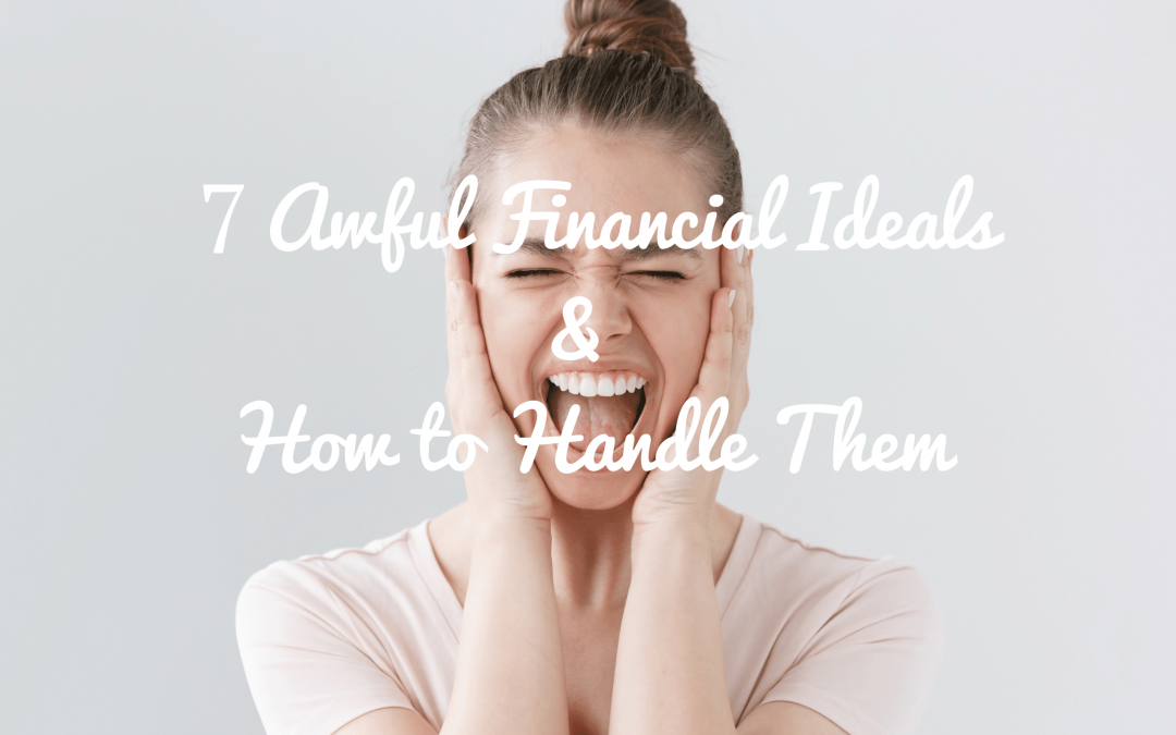 7 Awful Financial Ideals and How to Handle Them