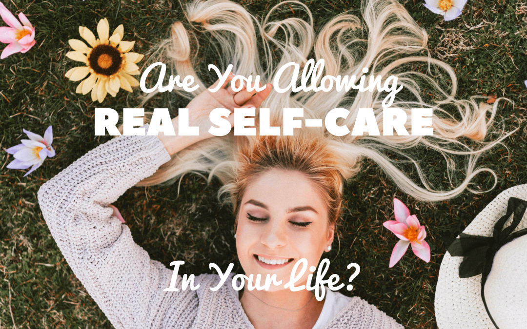 Are You Allowing Real Self-Care In Your Life?